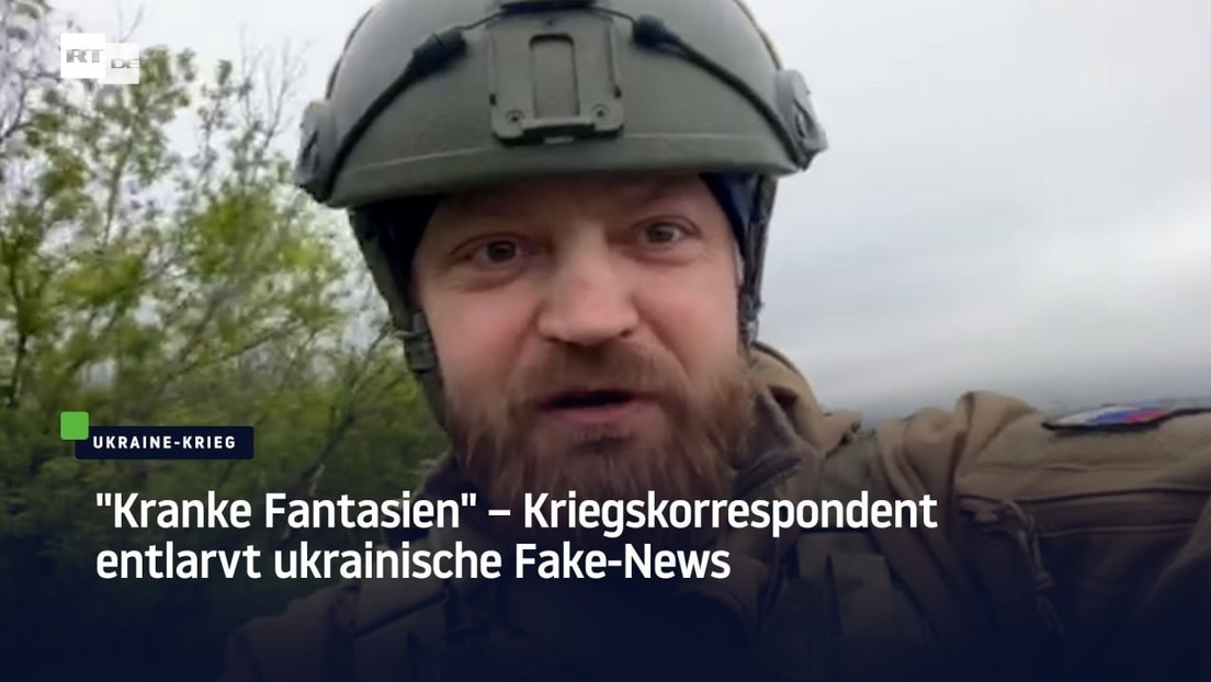 "Kranke Fantasien" – Kriegskorrespondent entlarvt ukrainische Fake-News
