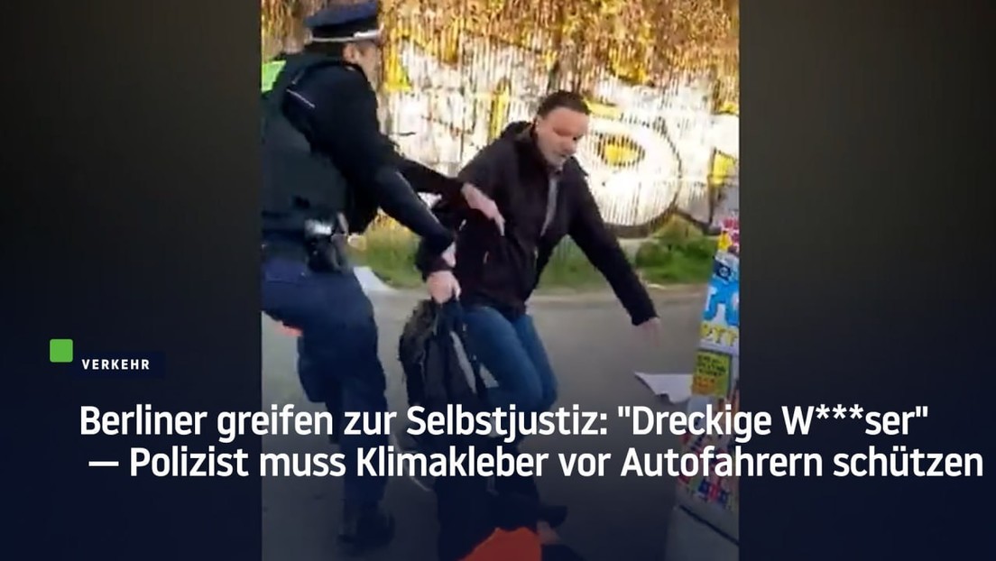 "Dreckige W***ser"  — Berliner Polizist schützt Klimakleber vor wütenden Autofahrern