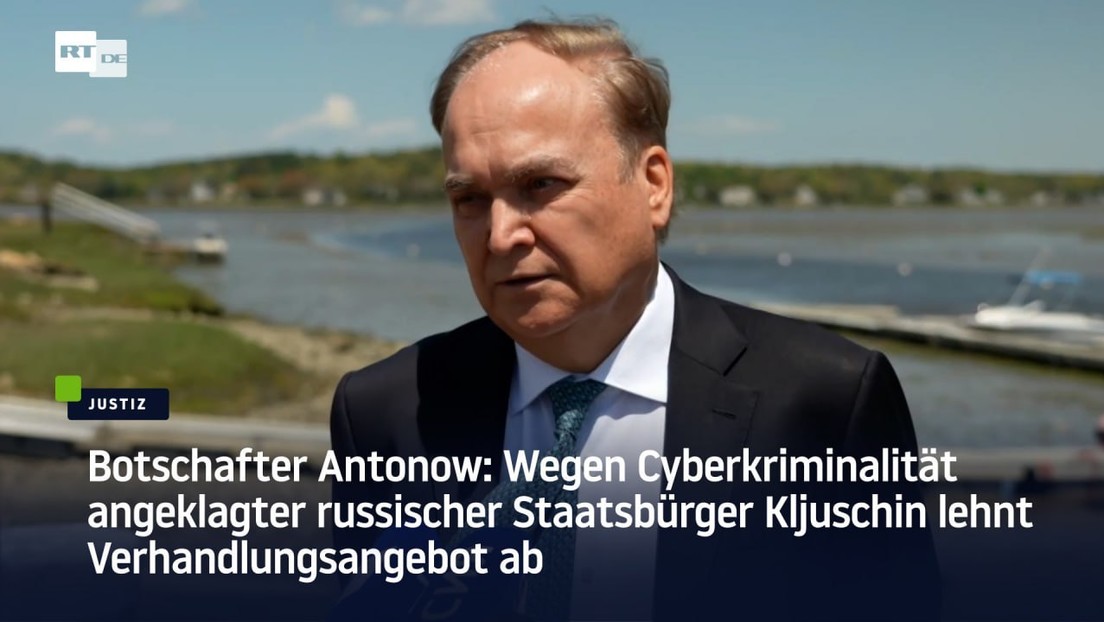 Botschafter Antonow: In USA wegen Cyberkriminalität angeklagter Russe lehnt Verhandlungsangebot ab