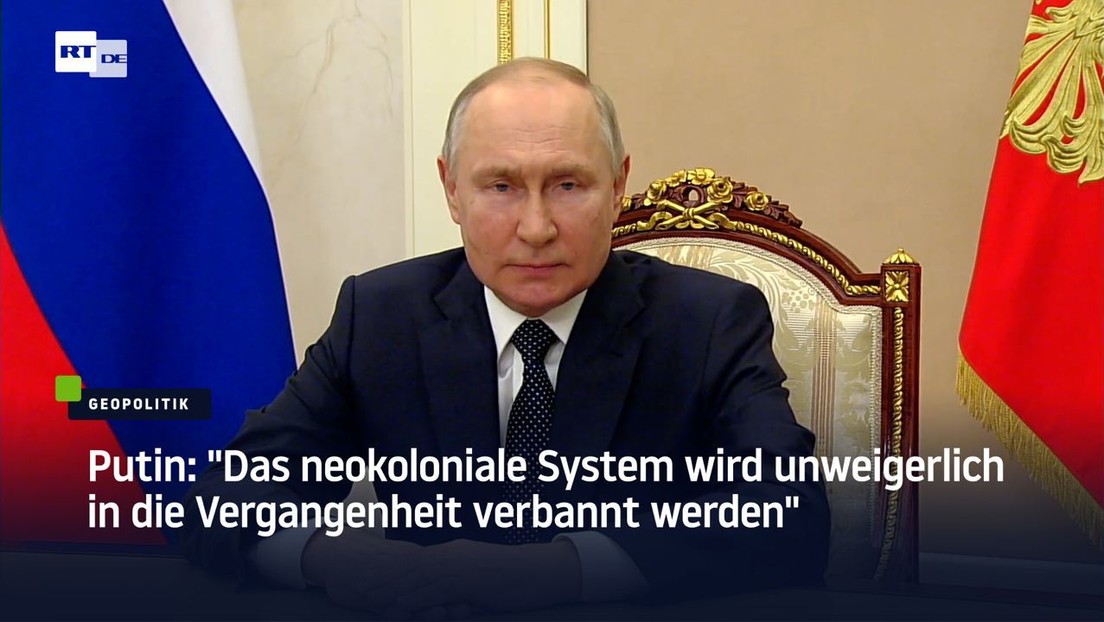 Putin: "Das neokoloniale System wird unweigerlich in die Vergangenheit verbannt werden"