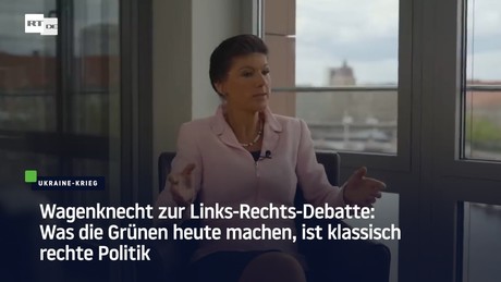 Wagenknecht zur Links-Rechts-Debatte: Was die Grünen heute machen, ist klassisch rechte Politik