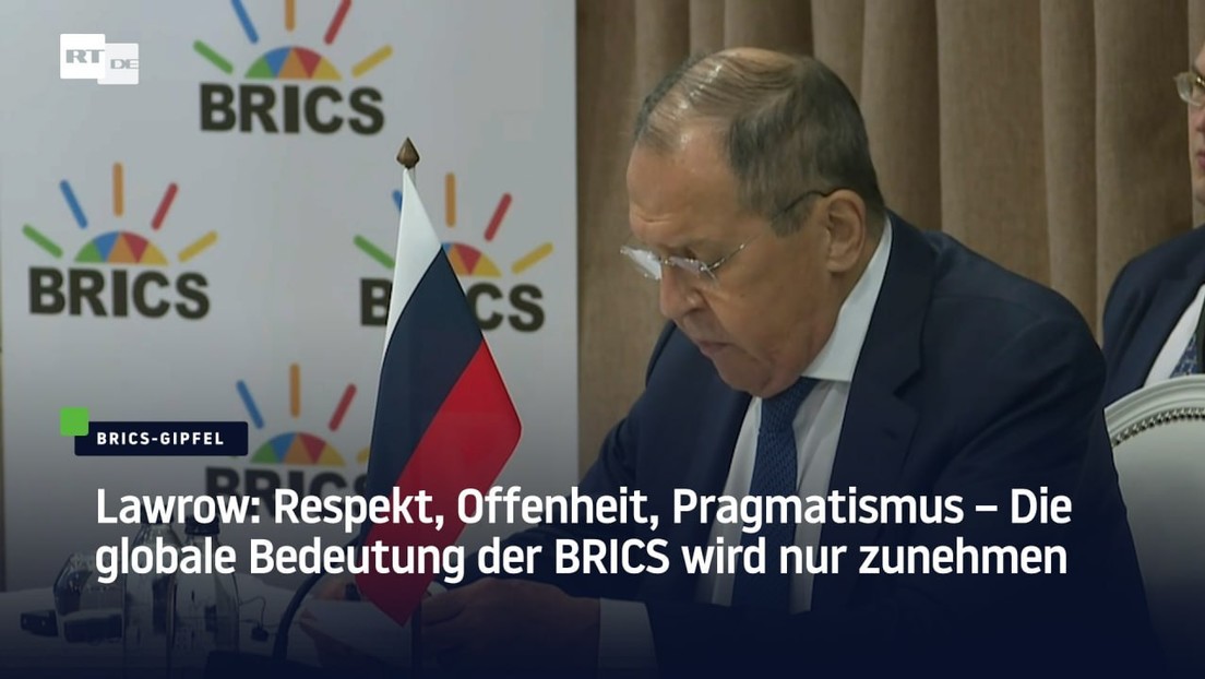Lawrow: Respekt, Offenheit, Pragmatismus – Die globale Bedeutung der BRICS wird nur zunehmen