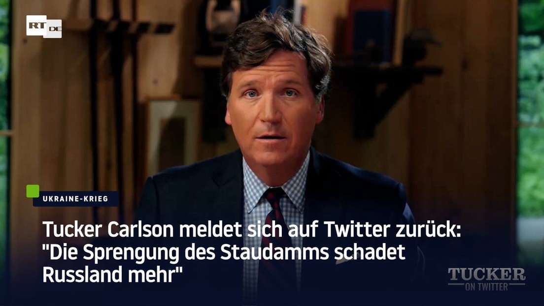 Tucker Carlson meldet sich auf Twitter zurück: "Die Sprengung des Staudamms schadet Russland mehr"