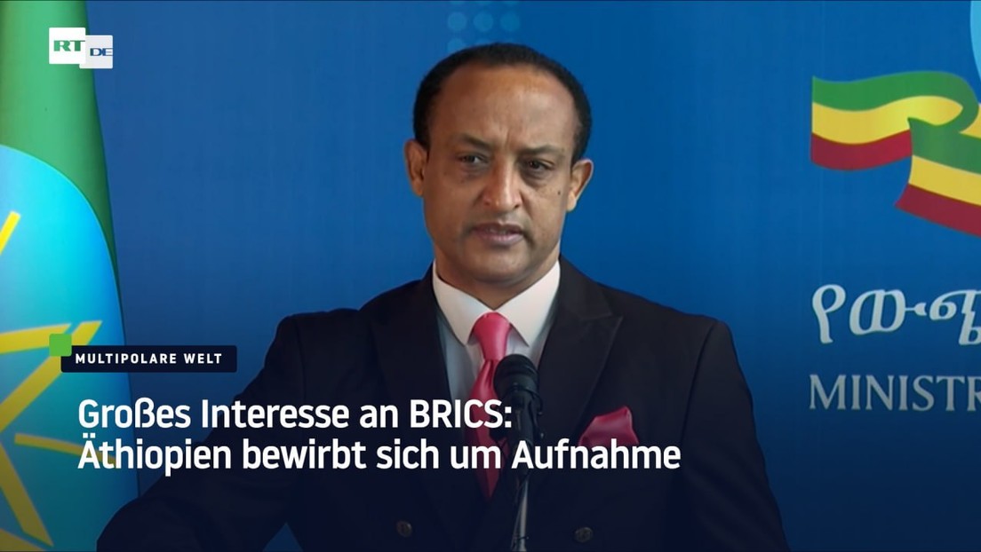 Großes Interesse an BRICS: Äthiopien bewirbt sich um Aufnahme