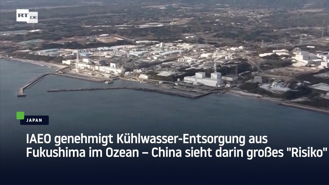 IAEO genehmigt Kühlwasser-Entsorgung aus Fukushima im Ozean – China sieht darin großes "Risiko"