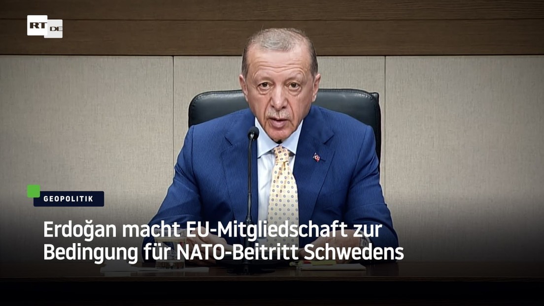 Erdoğan macht EU-Mitgliedschaft zur Bedingung für NATO-Beitritt Schwedens