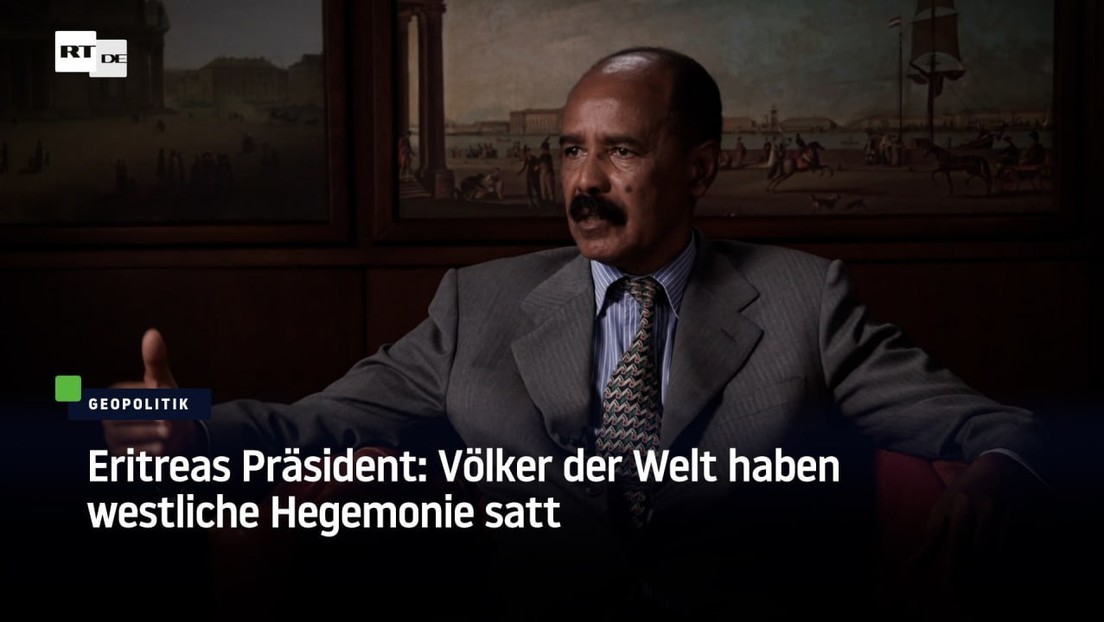 Eritreas Präsident: Völker der Welt haben westliche Hegemonie satt