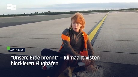 "Unsere Erde brennt" – Klimaaktivisten blockieren Flughäfen