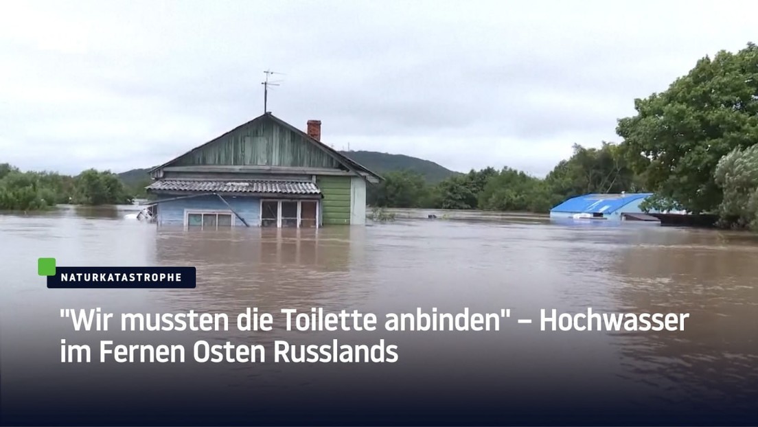 "Wir mussten die Toilette anbinden" – Hochwasser im Fernen Osten Russlands
