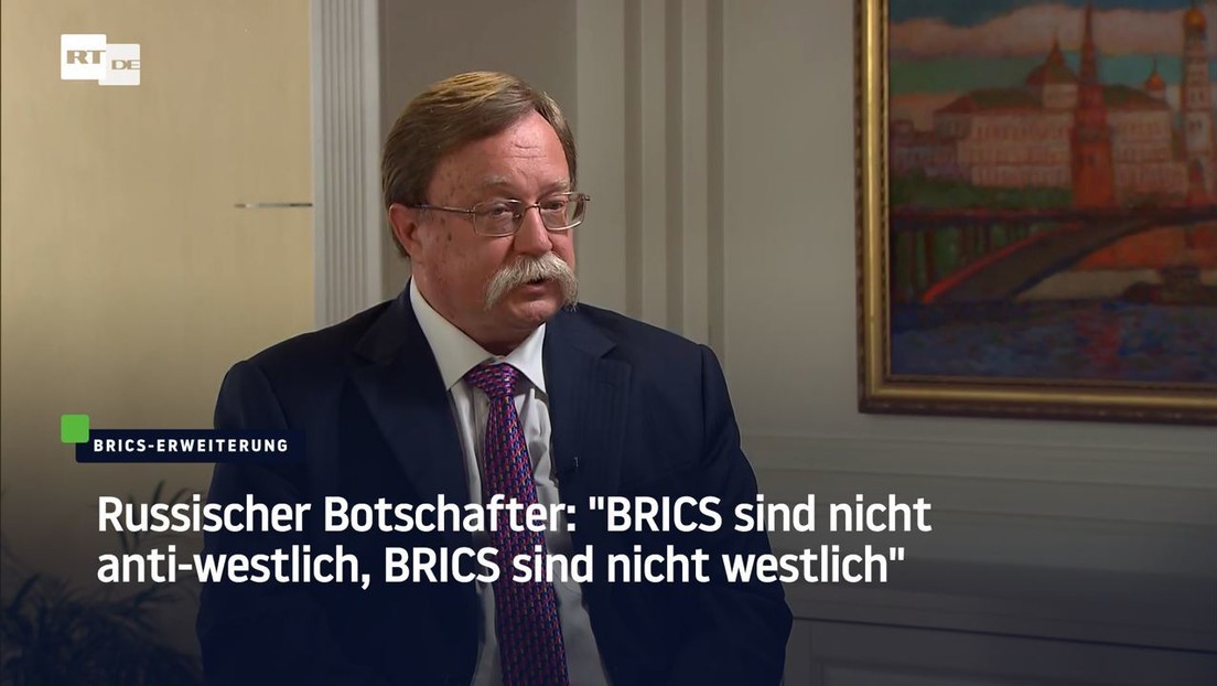 Russischer Botschafter: "BRICS sind nicht anti-westlich, BRICS sind nicht-westlich"