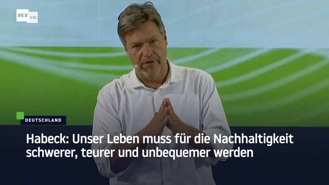 Habeck: Unser Leben muss für die Nachhaltigkeit schwerer, teurer und unbequemer werden