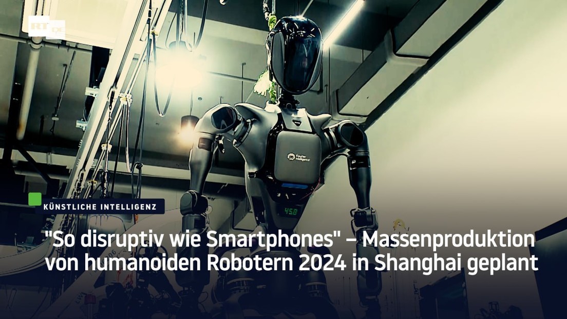 "So disruptiv wie Smartphones" – Massenproduktion von humanoiden Robotern 2024 in Shanghai geplant
