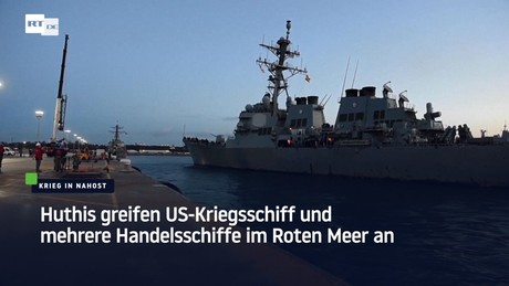 Huthis greifen US-Kriegsschiff und mehrere Handelsschiffe im Roten Meer an