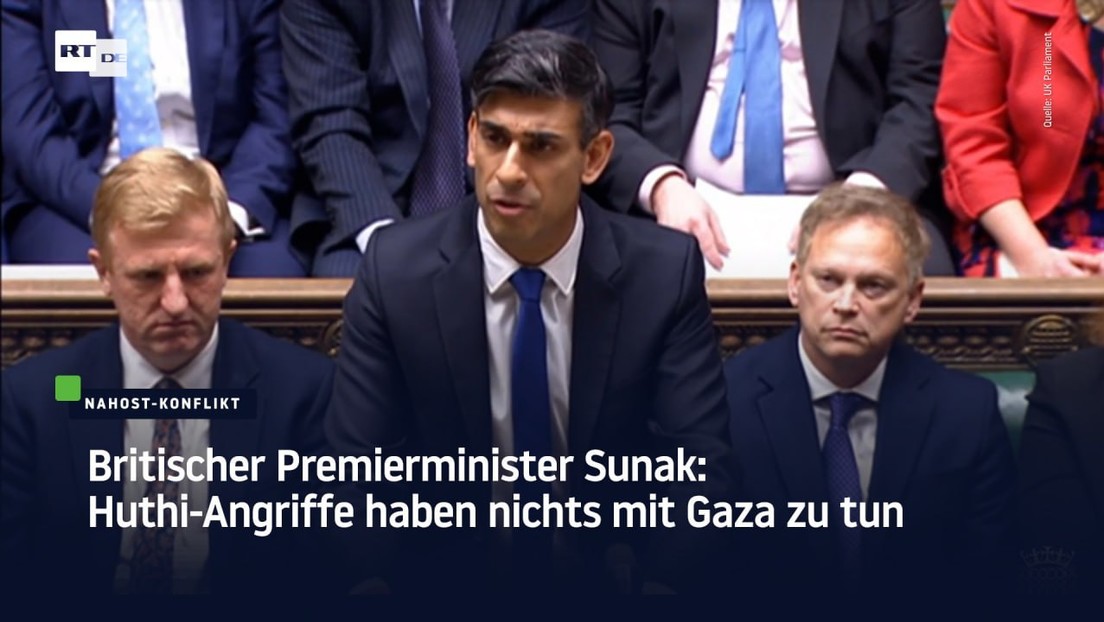 Britischer Premierminister Sunak: Huthi-Angriffe haben nichts mit Gaza zu tun
