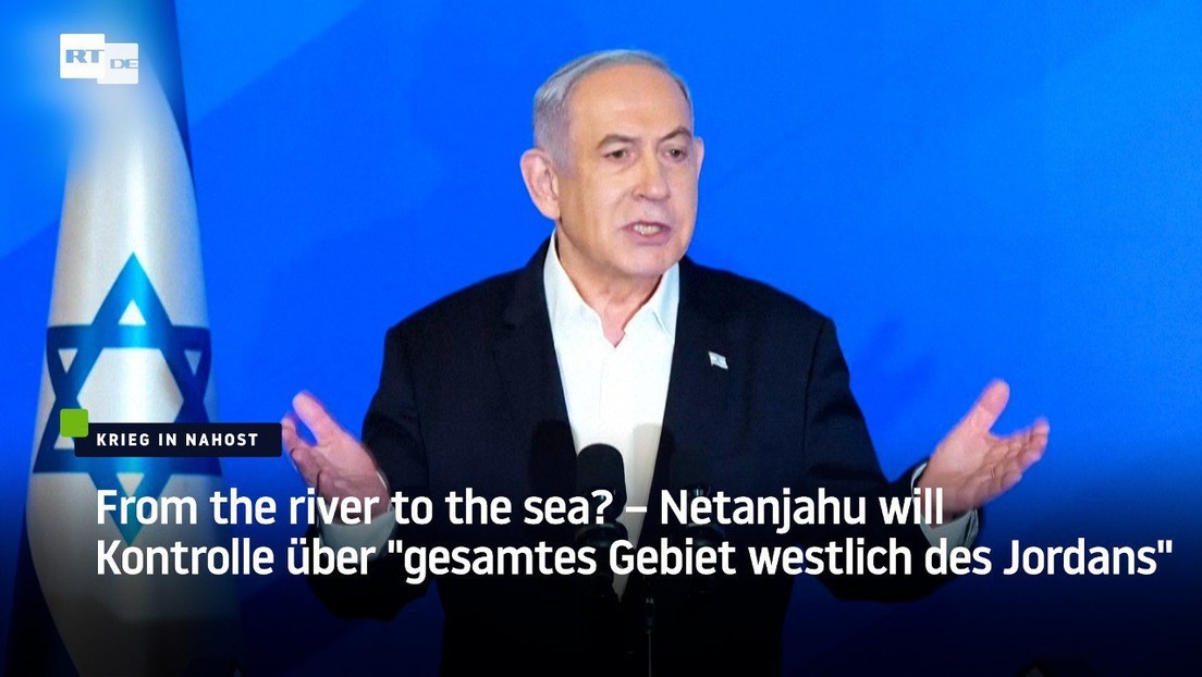 From the river to the sea? – Netanjahu will Kontrolle über "gesamtes Gebiet westlich des Jordans"