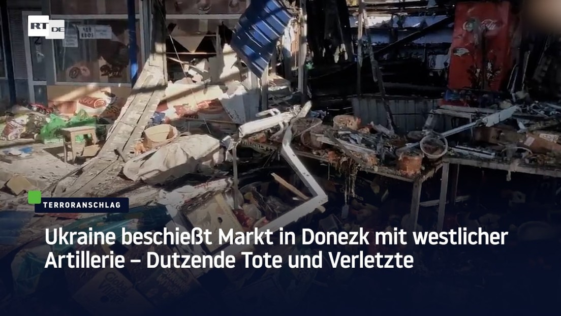 Ukraine beschießt Markt in Donezk mit westlicher Artillerie – 28 Tote und Dutzende Verletzte