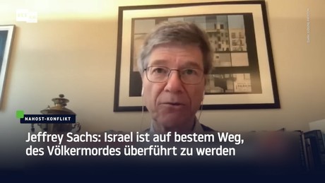 Jeffrey Sachs: Israel ist auf bestem Weg, des Völkermordes überführt zu werden