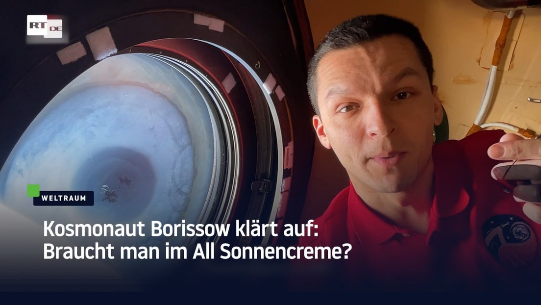 Kosmonaut Borissow klärt auf: Braucht man im All Sonnencreme?