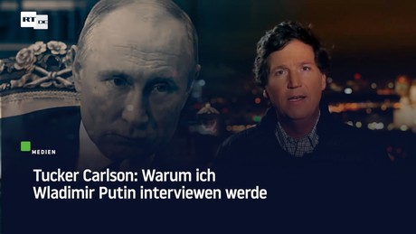 Tucker Carlson: Warum ich Wladimir Putin interviewen werde