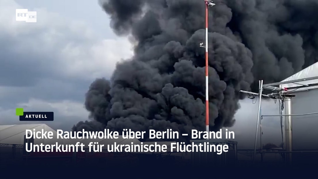Dicke Rauchwolke über Berlin – Brand in Unterkunft für ukrainische Flüchtlinge