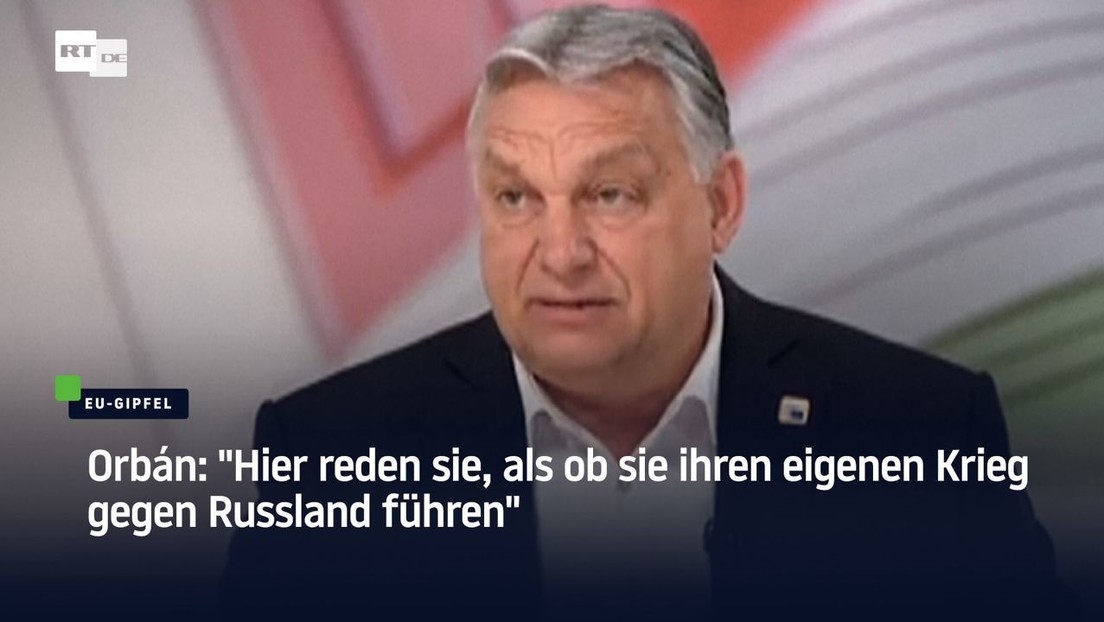 Orbán: "In Brüssel reden sie, als ob sie ihren eigenen Krieg gegen Russland führen"