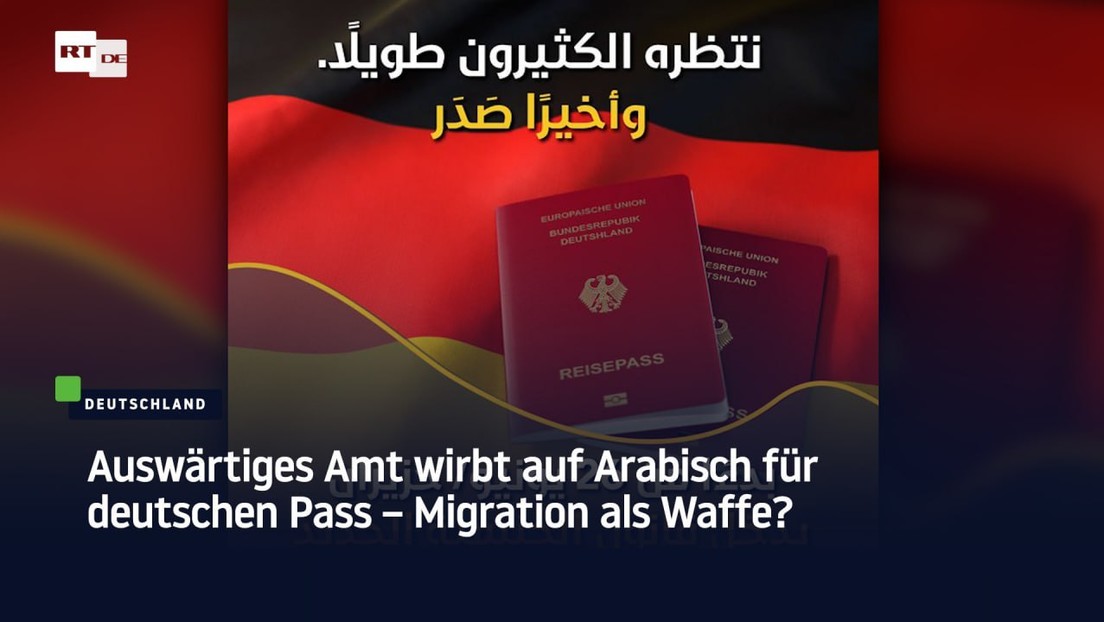Migration als Waffe? Auswärtiges Amt wirbt auf Arabisch für deutschen Pass