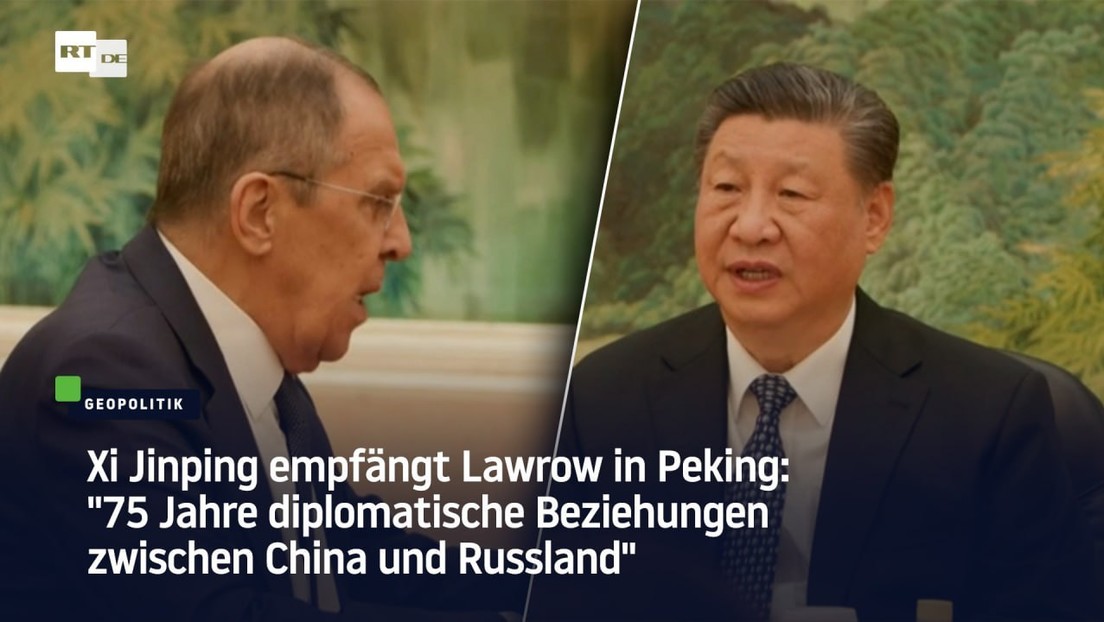 Xi Jinping empfängt Lawrow: "75 Jahre diplomatische Beziehungen zwischen China und Russland"
