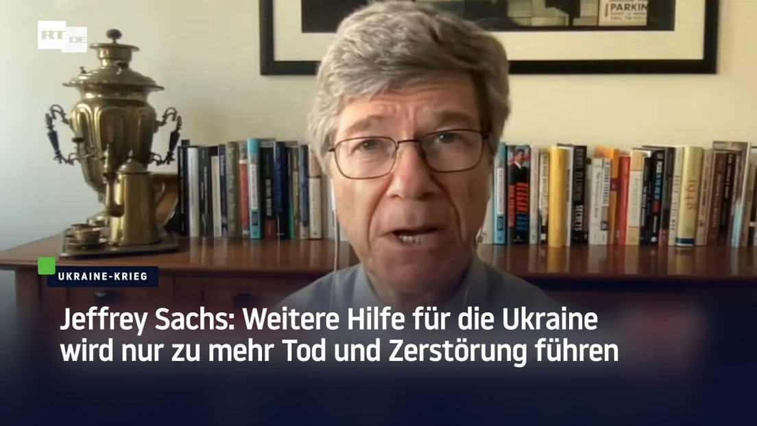 Jeffrey Sachs: Weitere Hilfe für die Ukraine wird nur zu mehr Tod und Zerstörung führen