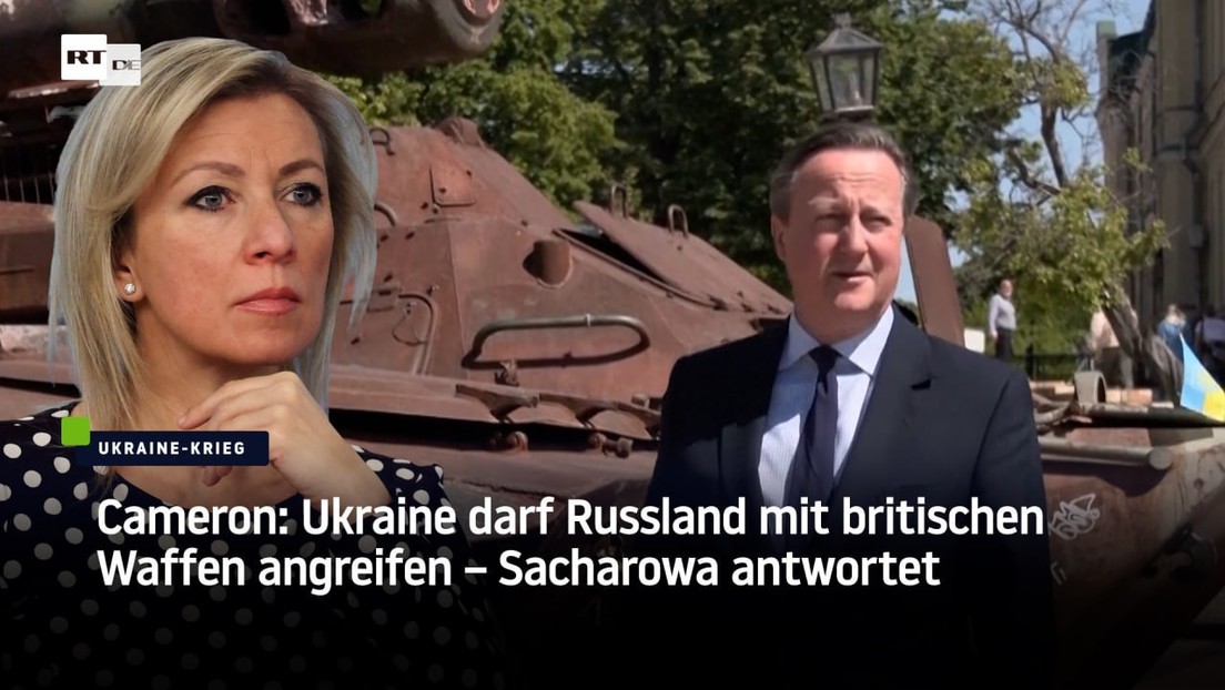 Cameron: Ukraine darf Russland mit britischen Waffen angreifen – Sacharowa antwortet
