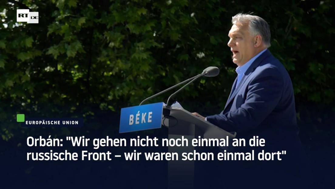 Orbán: "Gehen nicht noch einmal an die russische Front – wir waren schonmal dort"