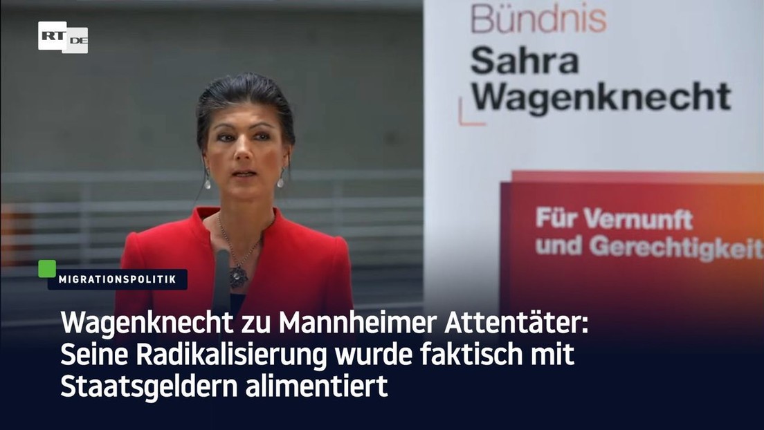 Wagenknecht zu Mannheimer Attentäter: Radikalisierung mit Staatsgeldern alimentiert