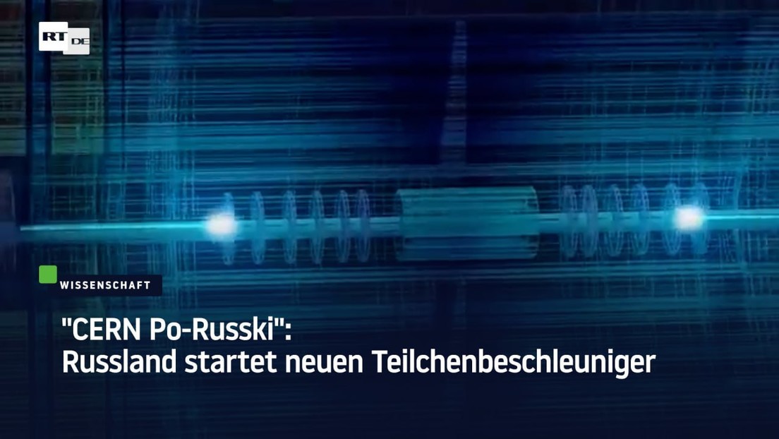 "CERN Po-Russki": Russland startet neuen Teilchenbeschleuniger