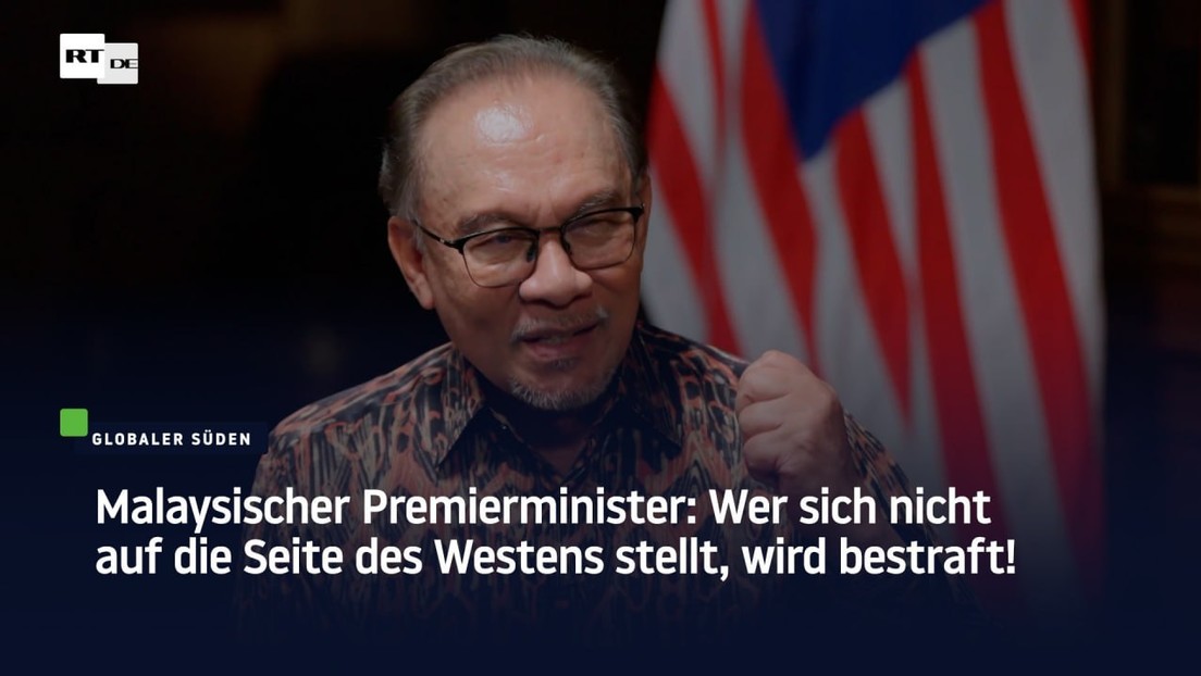 Malaysischer Premierminister: Wer sich nicht auf die Seite des Westens stellt, wird bestraft!