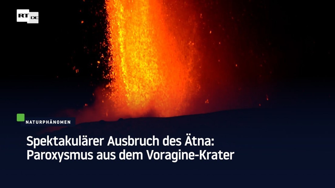 Spektakulärer Ausbruch des Ätna: Paroxysmus aus dem Voragine-Krater