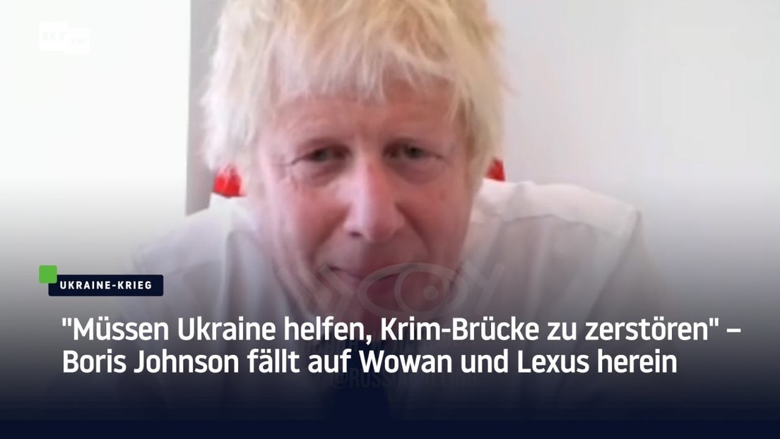 "Müssen Ukraine helfen, Krim-Brücke zu zerstören" – Boris Johnson fällt auf Wowan und Lexus herein