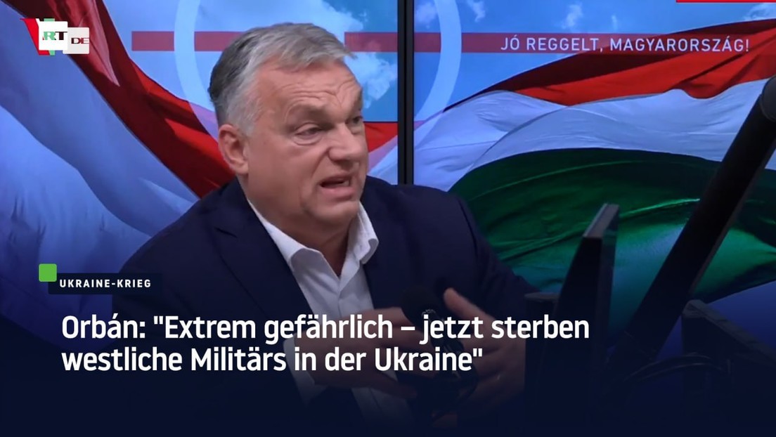 Orbán: "Extrem gefährlich – jetzt sterben westliche Militärs in der Ukraine"