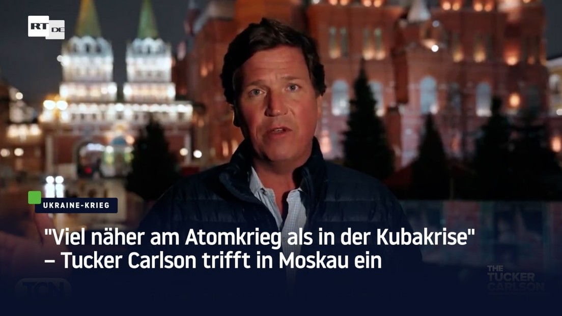 "Viel näher am Atomkrieg als in der Kubakrise" – Tucker Carlson trifft in Moskau ein