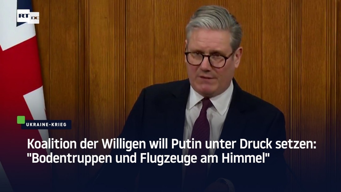 Koalition der Willigen will Putin unter Druck setzen: "Bodentruppen und Flugzeuge am Himmel"