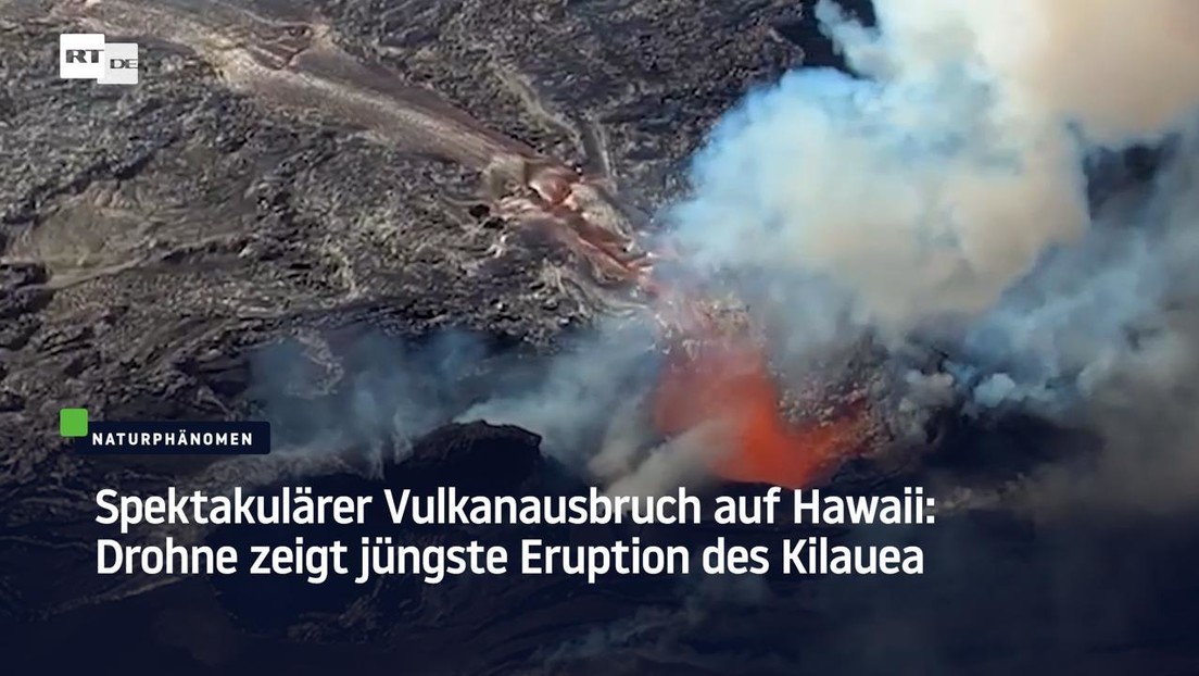 Spektakulärer Vulkanausbruch auf Hawaii: Drohne zeigt jüngste Eruption des Kilauea