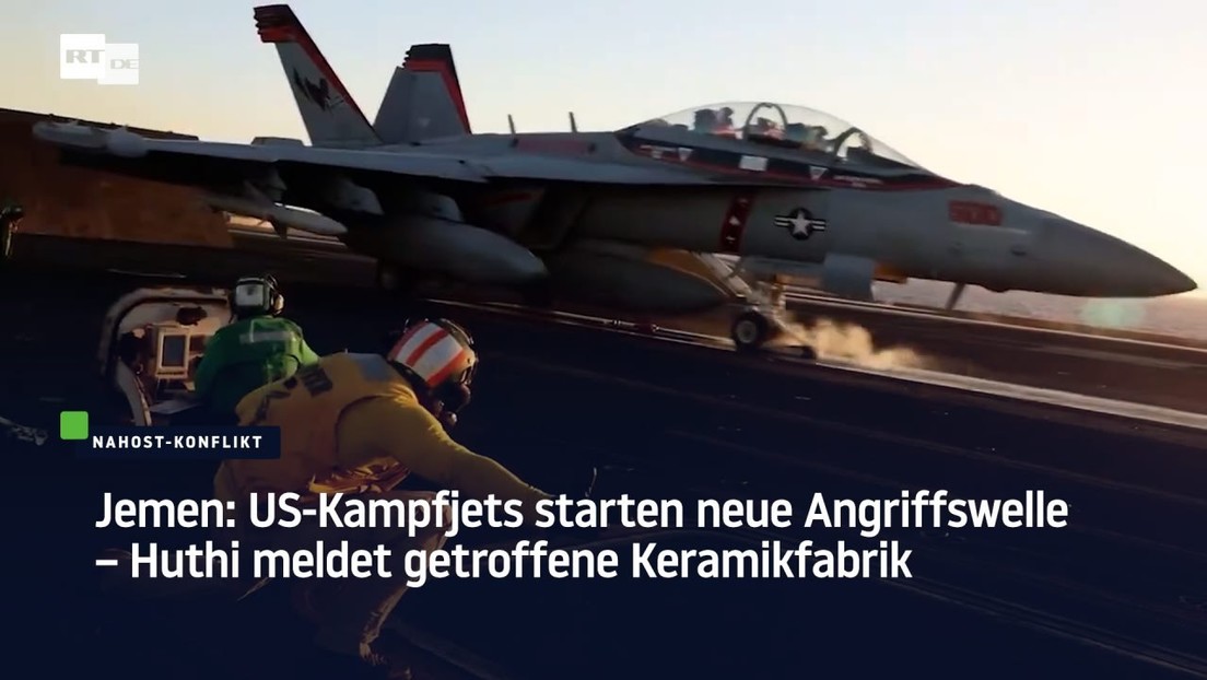 Jemen: US-Kampfjets starten neue Angriffswelle – Huthi meldet getroffene Keramikfabrik