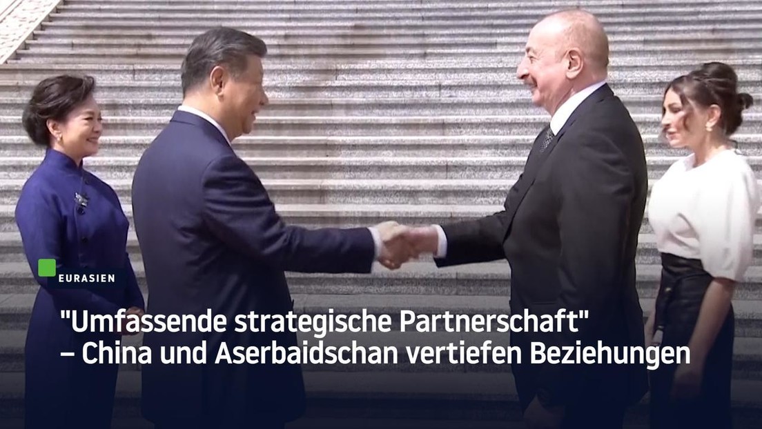"Umfassende strategische Partnerschaft" – China und Aserbaidschan vertiefen Beziehungen