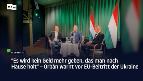 "Es wird kein Geld mehr geben, das man nach Hause holt" – Orbán warnt vor EU-Beitritt der Ukraine