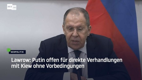 Lawrow: Putin offen für direkte Verhandlungen mit Kiew ohne Vorbedingungen