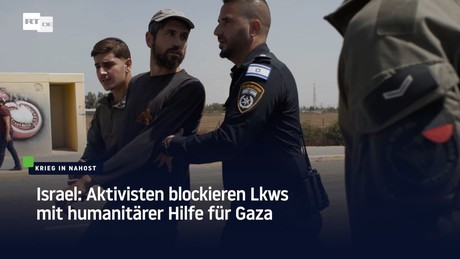 Israel: Aktivisten blockieren Lkws mit humanitärer Hilfe für Gaza