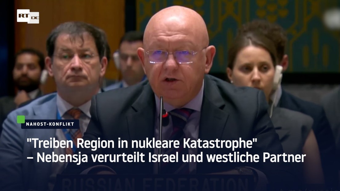 "Treiben Region in nukleare Katastrophe" – Nebensja verurteilt Israel und westliche Partner