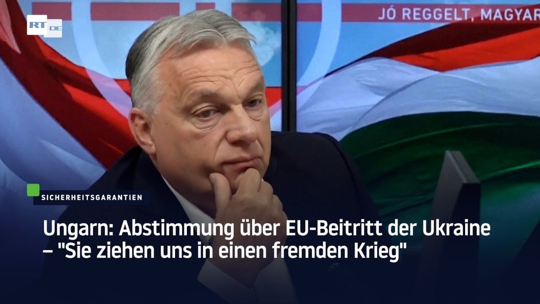 Ungarn: Abstimmung über EU-Beitritt der Ukraine – "Sie ziehen uns in einen fremden Krieg"