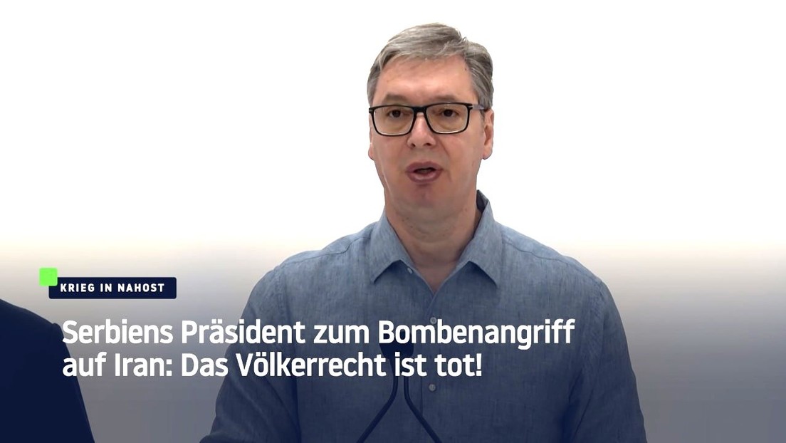 Serbiens Präsident zum Bombenangriff auf Iran: Das Völkerrecht ist tot!