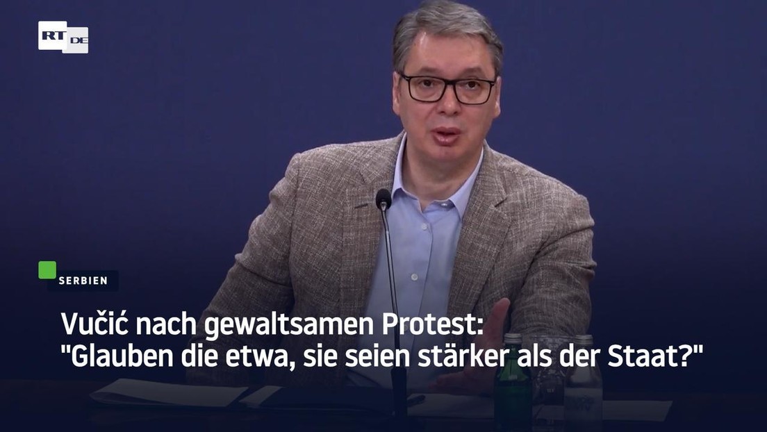 Vučić nach gewaltsamen Protest: "Glauben die etwa, sie seien stärker als der Staat?"