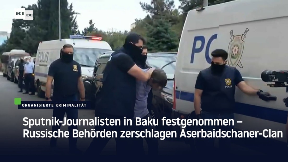 Sputnik-Journalisten in Baku festgenommen – Russische Behörden zerschlagen Aserbaidschaner-Clan