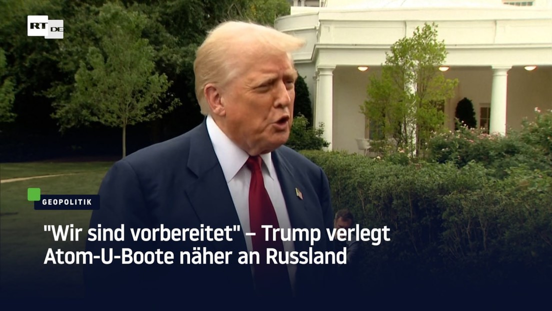 "Wir sind vorbereitet" – Trump verlegt Atom-U-Boote näher an Russland